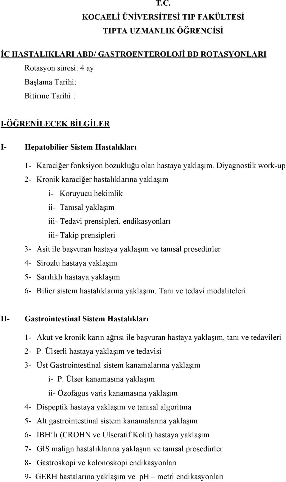 Diyagnostik work-up 2- Kronik karaciğer hastalıklarına yaklaşım i- Koruyucu hekimlik ii- Tanısal yaklaşım iii- Tedavi prensipleri, endikasyonları iii- Takip prensipleri 3- Asit ile başvuran hastaya