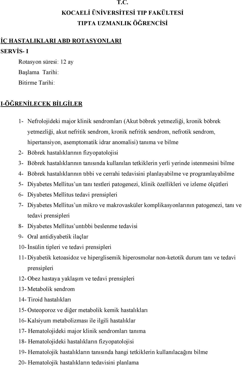 hastalıklarının fizyopatolojisi 3- Böbrek hastalıklarının tanısında kullanılan tetkiklerin yerli yerinde istenmesini bilme 4- Böbrek hastalıklarının tıbbi ve cerrahi tedavisini planlayabilme ve