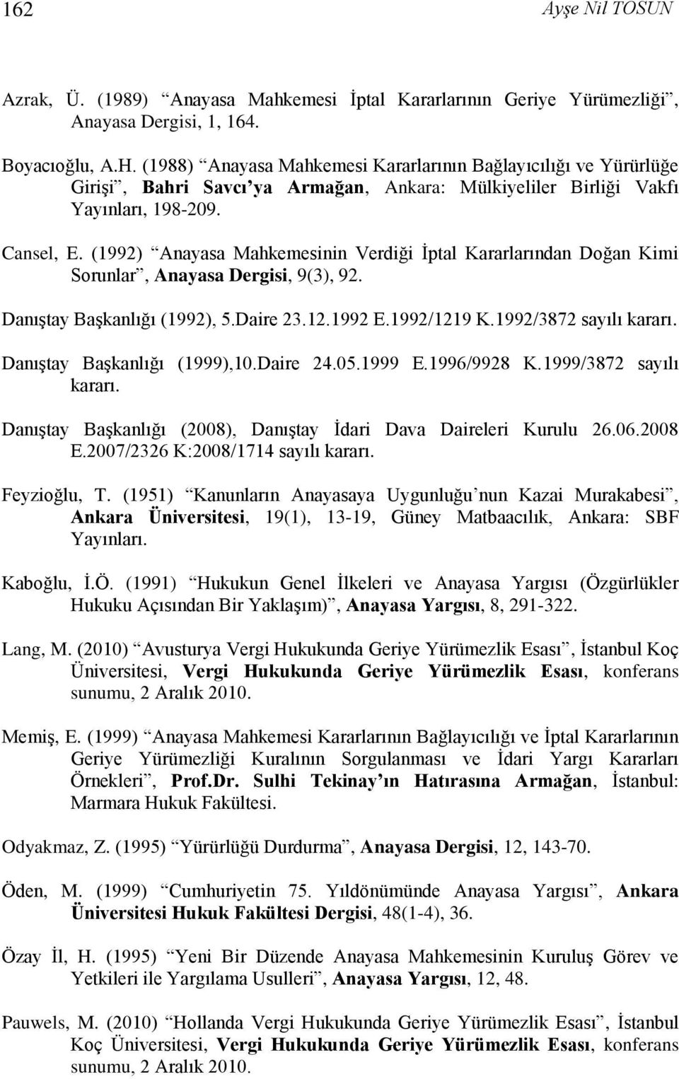 (1992) Anayasa Mahkemesinin Verdiği İptal Kararlarından Doğan Kimi Sorunlar, Anayasa Dergisi, 9(3), 92. Danıştay Başkanlığı (1992), 5.Daire 23.12.1992 E.1992/1219 K.1992/3872 sayılı kararı.