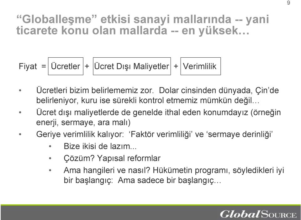 Dolar cinsinden dünyada, Çin de belirleniyor, kuru ise sürekli kontrol etmemiz mümkün değil Ücret dışı maliyetlerde de genelde ithal eden