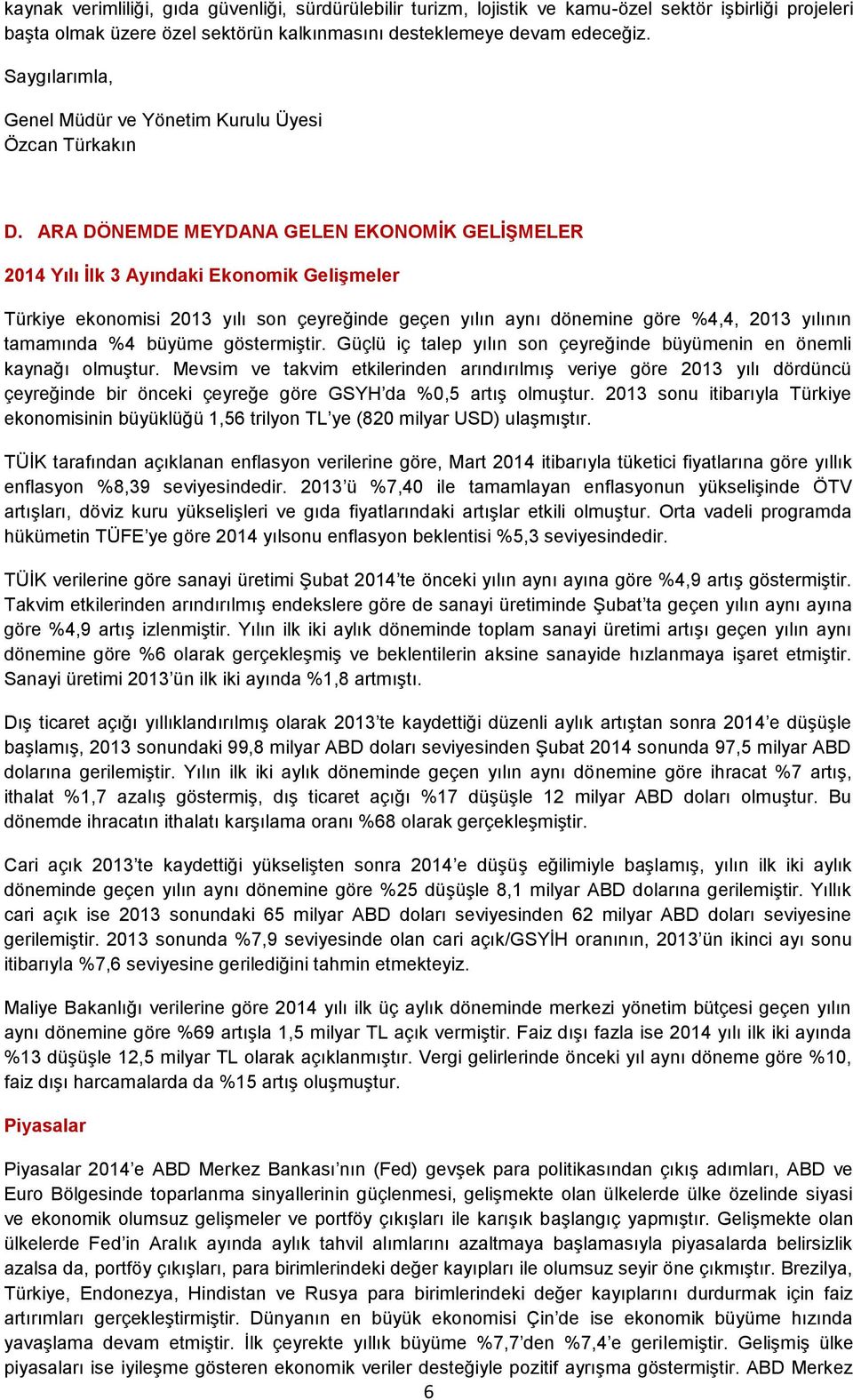 ARA DÖNEMDE MEYDANA GELEN EKONOMİK GELİŞMELER 2014 Yılı İlk 3 Ayındaki Ekonomik Gelişmeler Türkiye ekonomisi 2013 yılı son çeyreğinde geçen yılın aynı dönemine göre %4,4, 2013 yılının tamamında %4