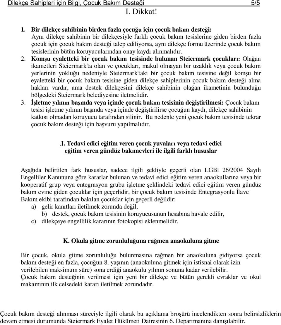 ediliyorsa, aynı dilekçe formu üzerinde çocuk bakım tesislerinin bütün koruyucularından onay kaydı alınmalıdır. 2.