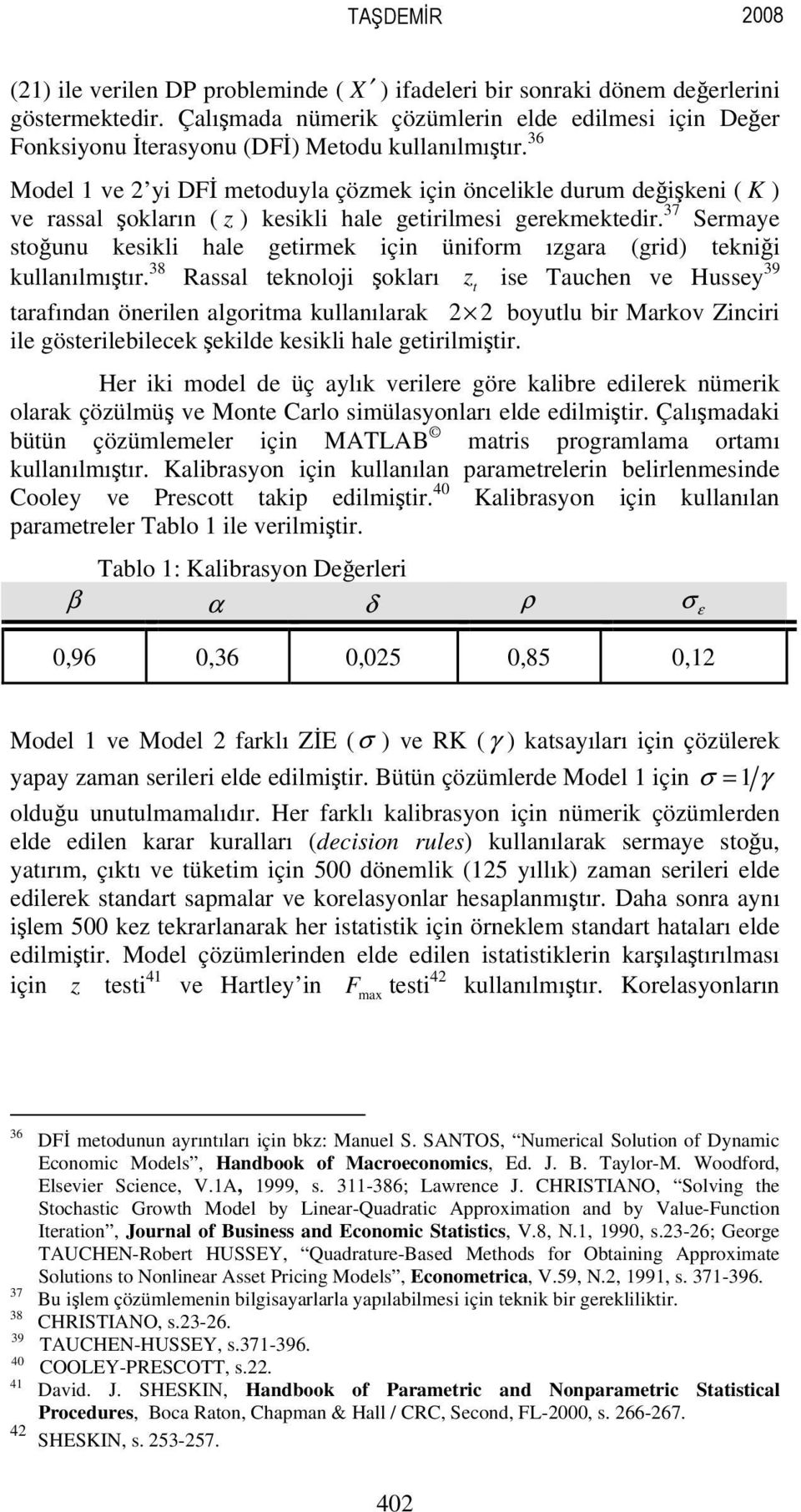 36 Model ve 2 yi DFİ meoduyla çözmek için öncelikle durum değişkeni ( K ) ve rassal şokların ( z ) kesikli hale geirilmesi gerekmekedir.