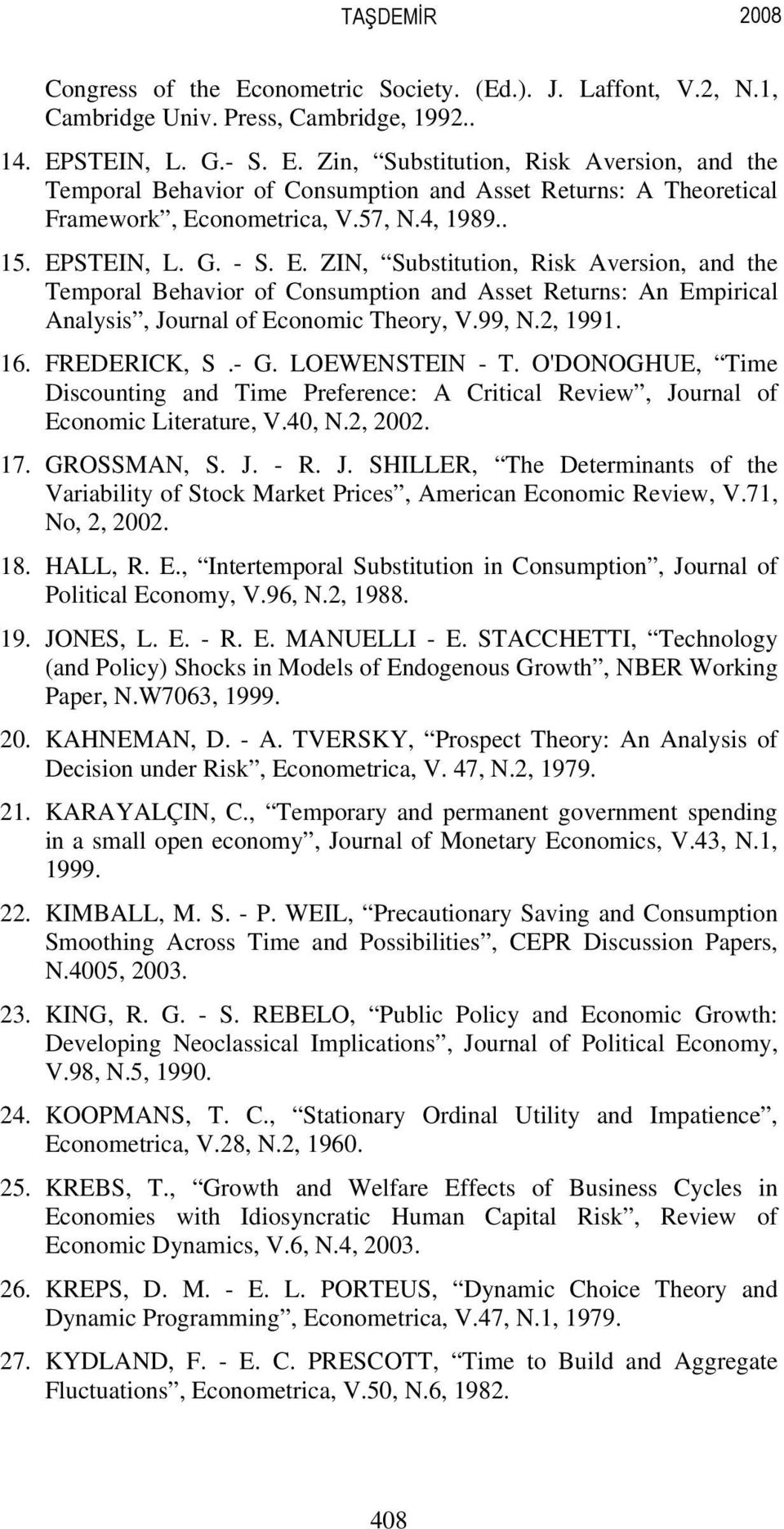 FREDERICK, S.- G. LOEWENSTEIN - T. O'DONOGHUE, Time Discouning and Time Preference: A Criical Review, Journal of Economic Lieraure, V.40, N.2, 2002. 7. GROSSMAN, S. J. - R. J. SHILLER, The Deerminans of he Variabiliy of Sock Marke Prices, American Economic Review, V.