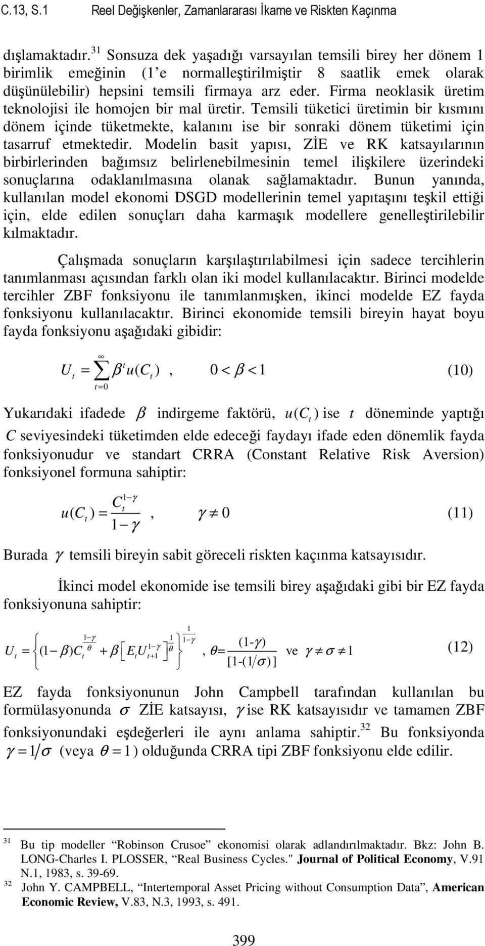 Firma neoklasik üreim eknolojisi ile homojen bir mal üreir. Temsili ükeici üreimin bir kısmını dönem içinde ükemeke, kalanını ise bir sonraki dönem ükeimi için asarruf emekedir.