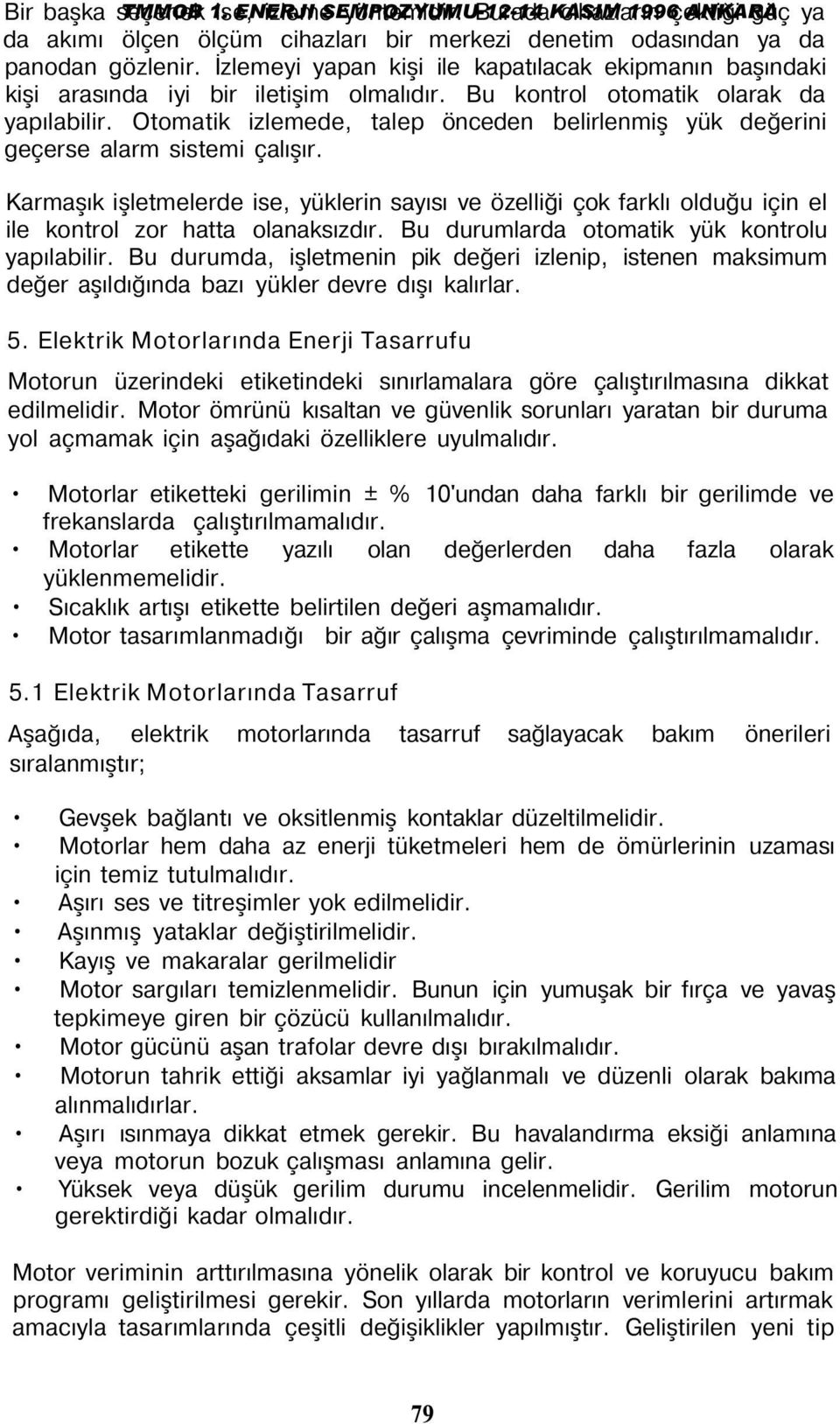 İzlemeyi yapan kişi ile kapatılacak ekipmanın başındaki kişi arasında iyi bir iletişim olmalıdır. Bu kontrol otomatik olarak da yapılabilir.