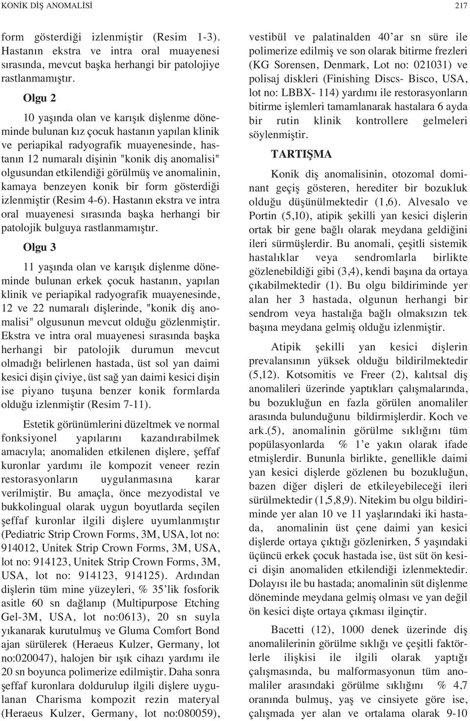 etkilendiği görülmüş ve anomalinin, kamaya benzeyen konik bir form gösterdiği izlenmiştir (Resim 4-6).