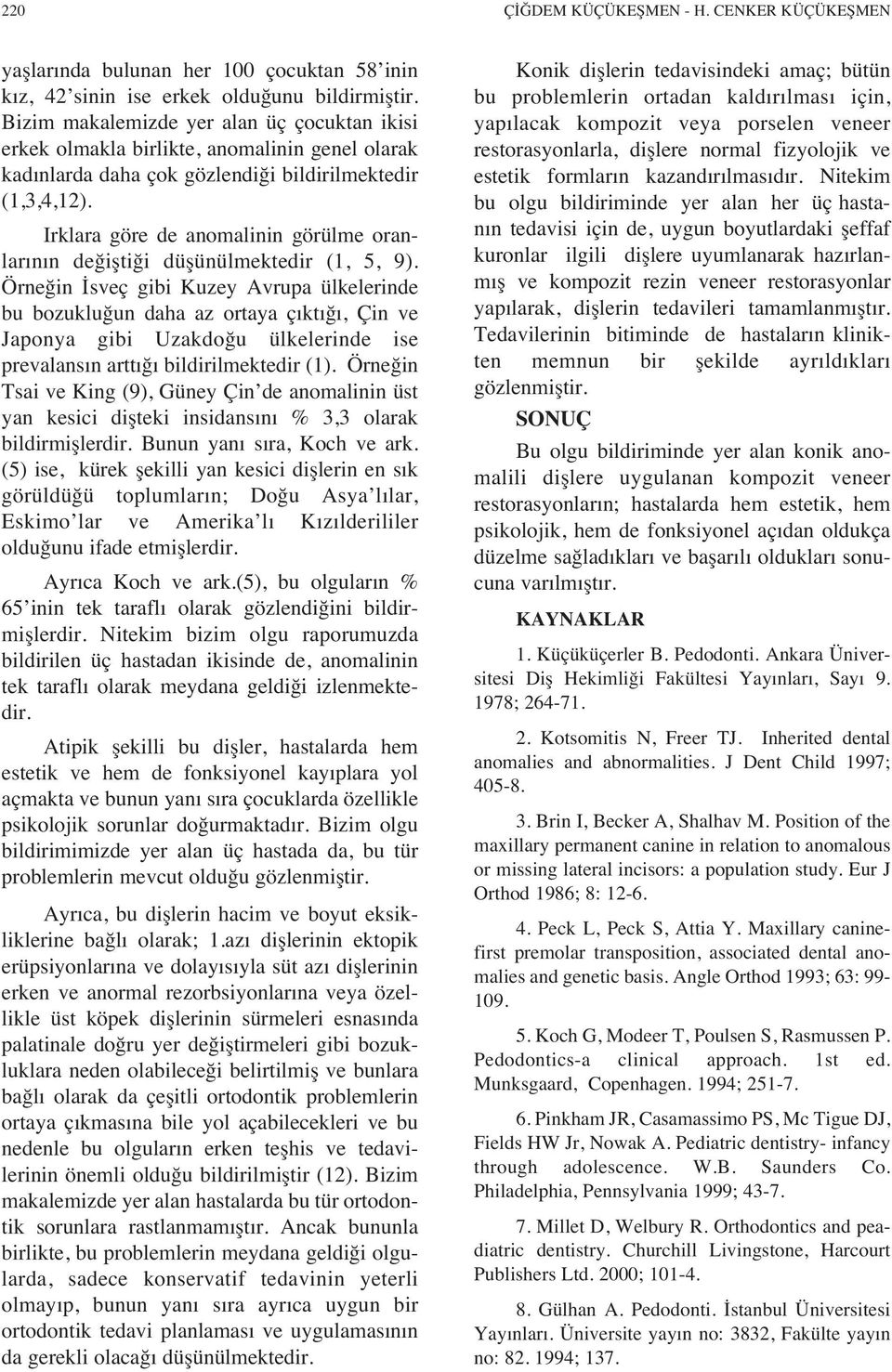 Irklara göre de anomalinin görülme oranlar n n değiştiği düşünülmektedir (1, 5, 9).