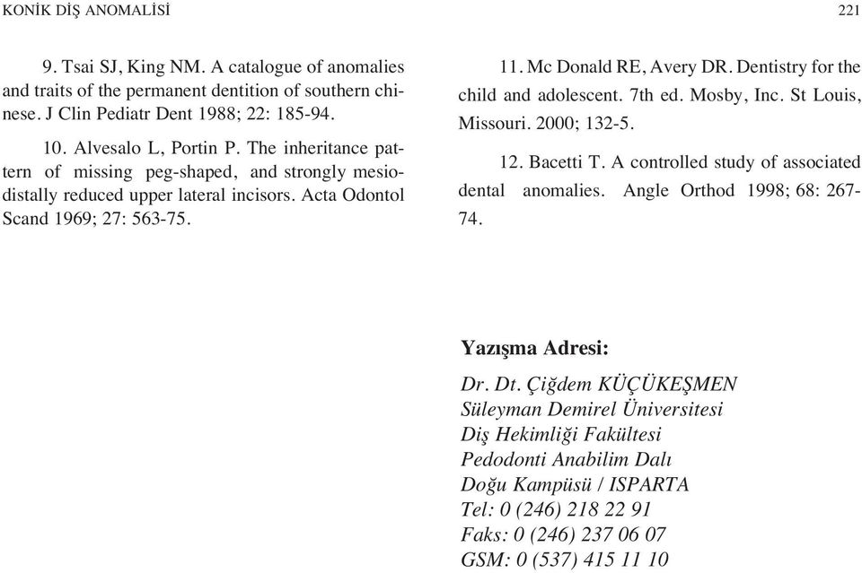 Dentistry for the child and adolescent. 7th ed. Mosby, Inc. St Louis, Missouri. 2000; 132-5. 12. Bacetti T. A controlled study of associated dental anomalies. Angle Orthod 1998; 68: 267-74.