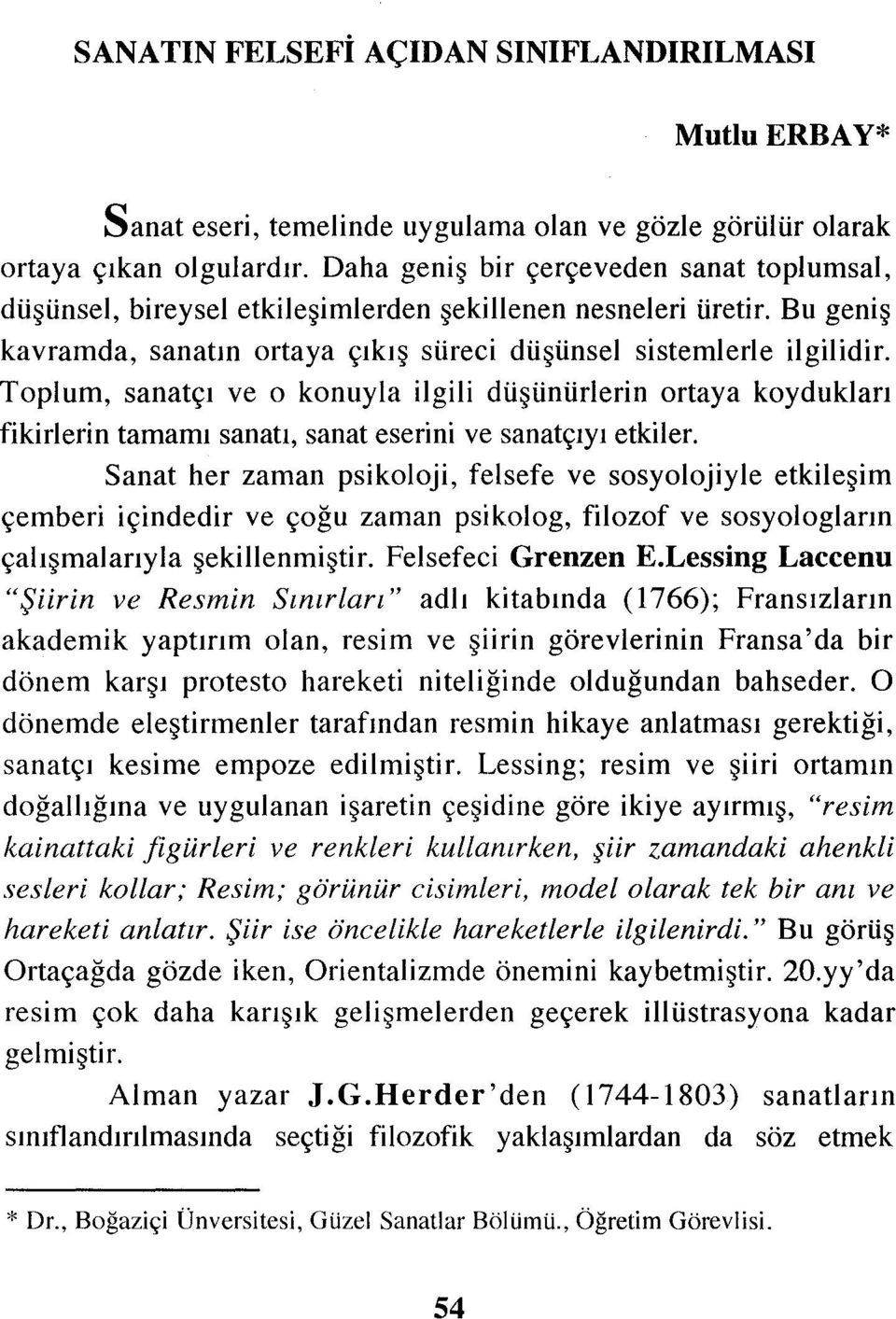 Toplum, sanatçı ve o konuyla ilgili düşünürlerin ortaya koydukları fikirlerin tamamı sanatı, sanat eserini ve sanatçıyı etkiler.