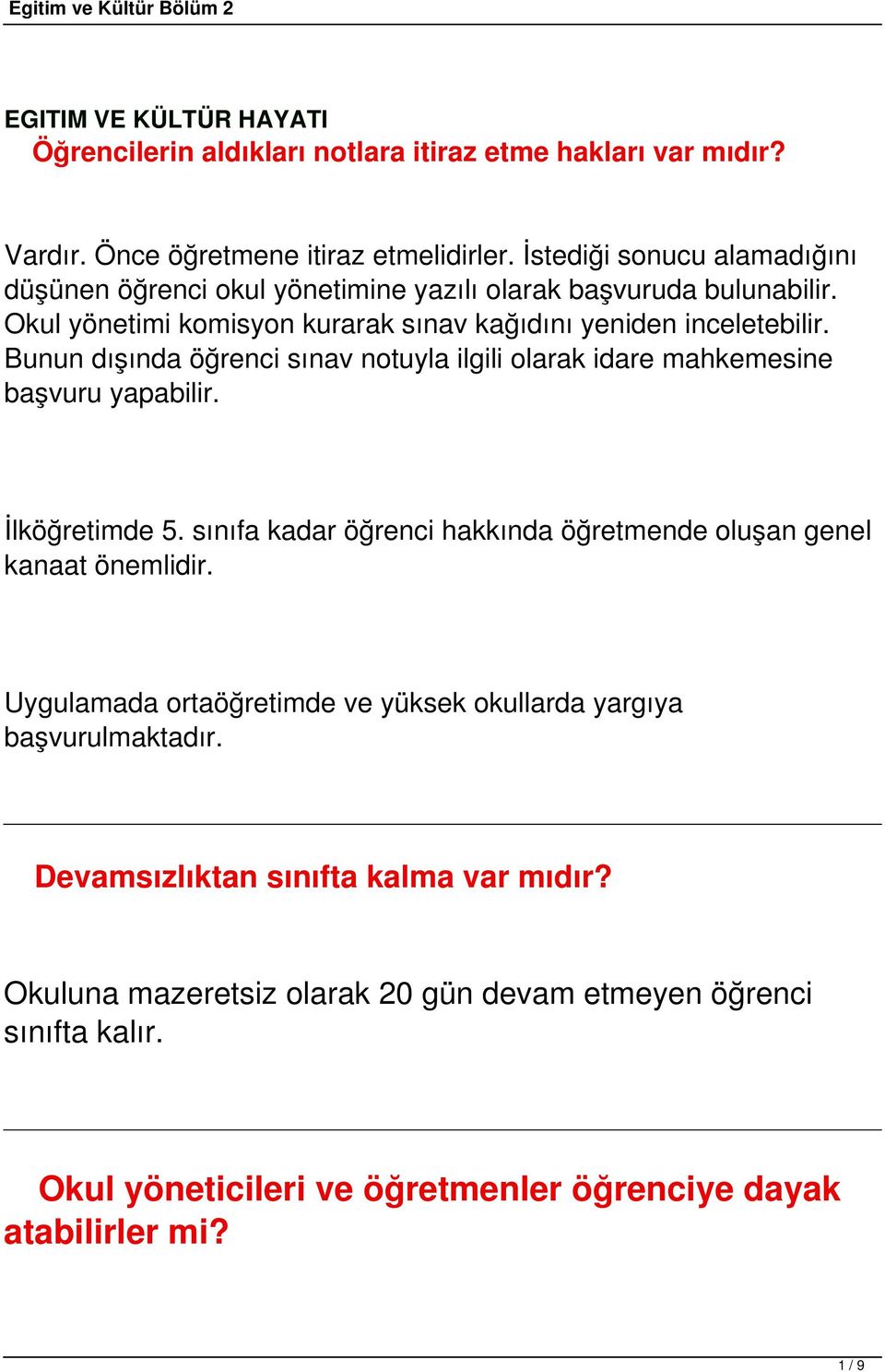 Bunun dışında öğrenci sınav notuyla ilgili olarak idare mahkemesine başvuru yapabilir. İlköğretimde 5. sınıfa kadar öğrenci hakkında öğretmende oluşan genel kanaat önemlidir.