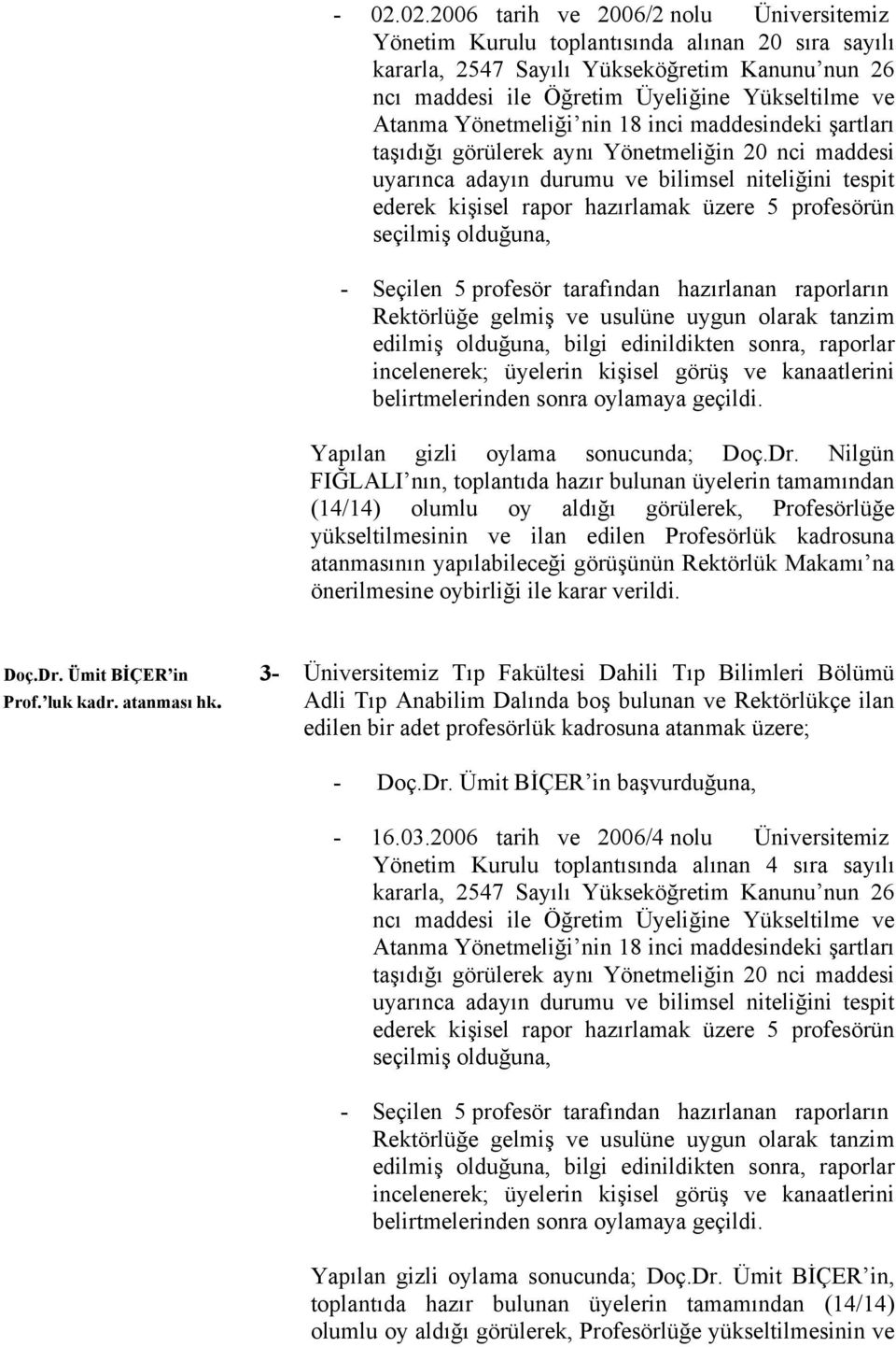 profesörün seçilmiş olduğuna, - Seçilen 5 profesör tarafından hazırlanan raporların Rektörlüğe gelmiş ve usulüne uygun olarak tanzim edilmiş olduğuna, bilgi edinildikten sonra, raporlar incelenerek;