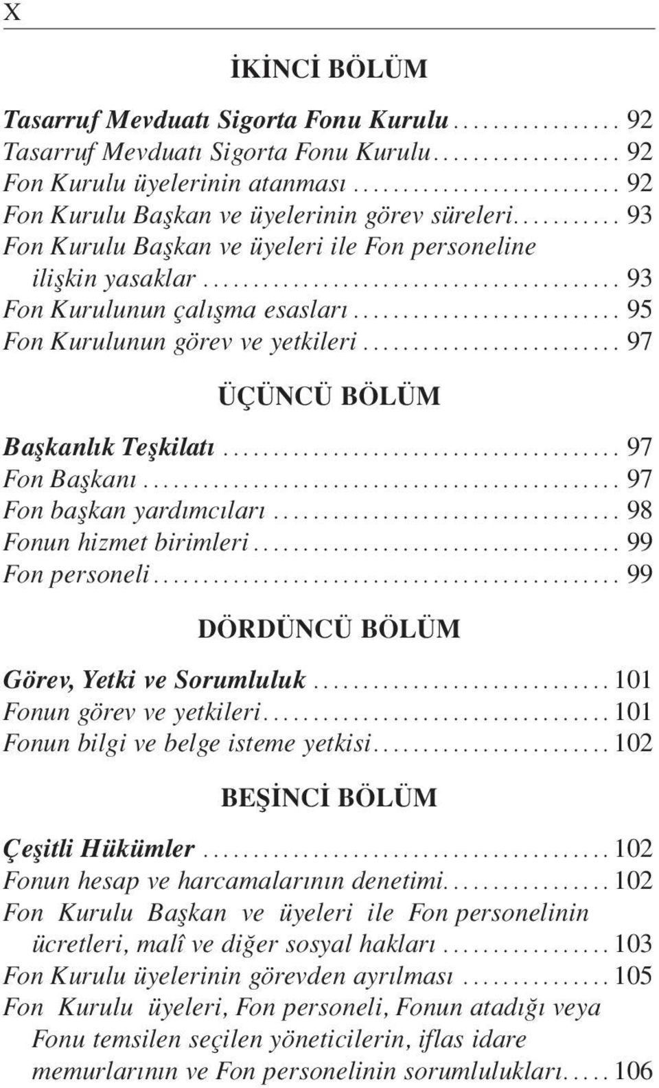 ..97 Fon Baflkan...97 Fon baflkan yard mc lar...98 Fonun hizmet birimleri... 99 Fon personeli... 99 DÖRDÜNCÜ BÖLÜM Görev, Yetki ve Sorumluluk...101 Fonun görev ve yetkileri.