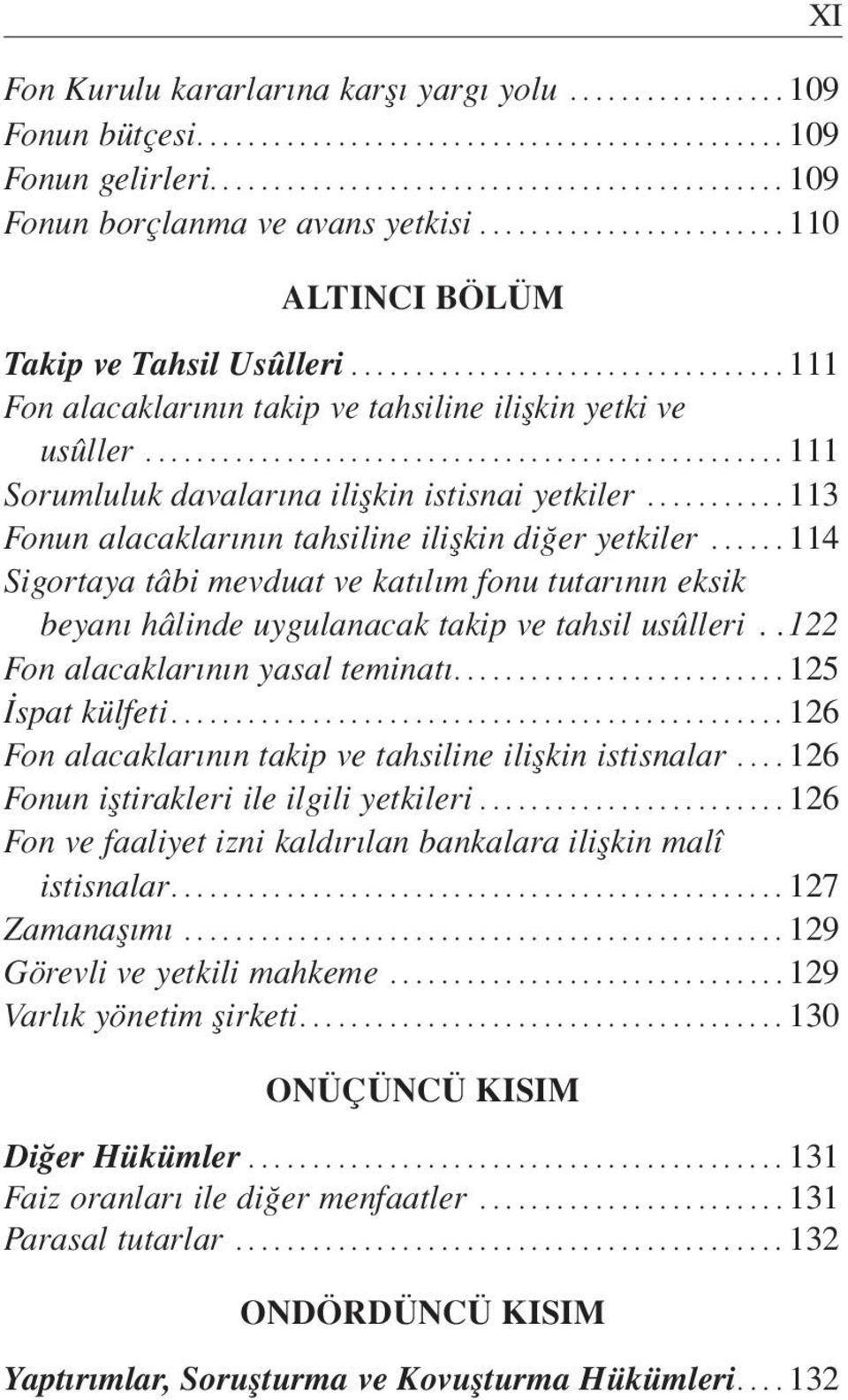 ..113 Fonun alacaklar n n tahsiline iliflkin di er yetkiler...114 Sigortaya tâbi mevduat ve katılım fonu tutarının eksik beyanı hâlinde uygulanacak takip ve tahsil usûlleri.