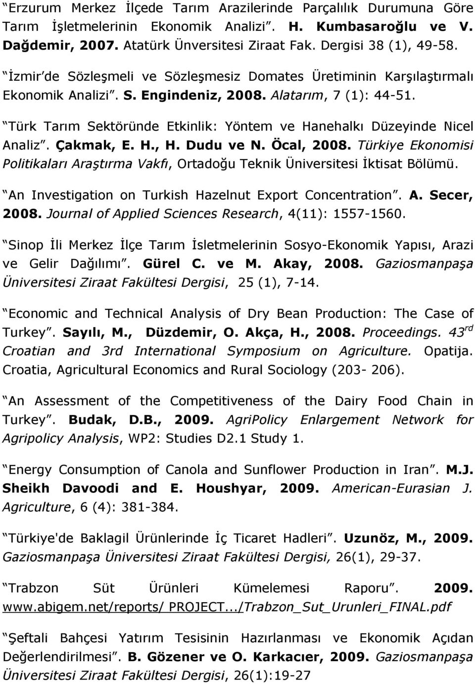Türk Tarım Sektöründe Etkinlik: Yöntem ve Hanehalkı Düzeyinde Nicel Analiz. Çakmak, E. H., H. Dudu ve N. Öcal, 2008.