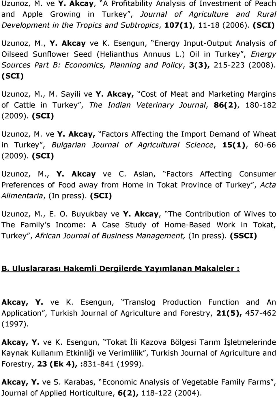 ) Oil in Turkey, Energy Sources Part B: Economics, Planning and Policy, 3(3), 215-223 (2008). (SCI) Uzunoz, M., M. Sayili ve Y.