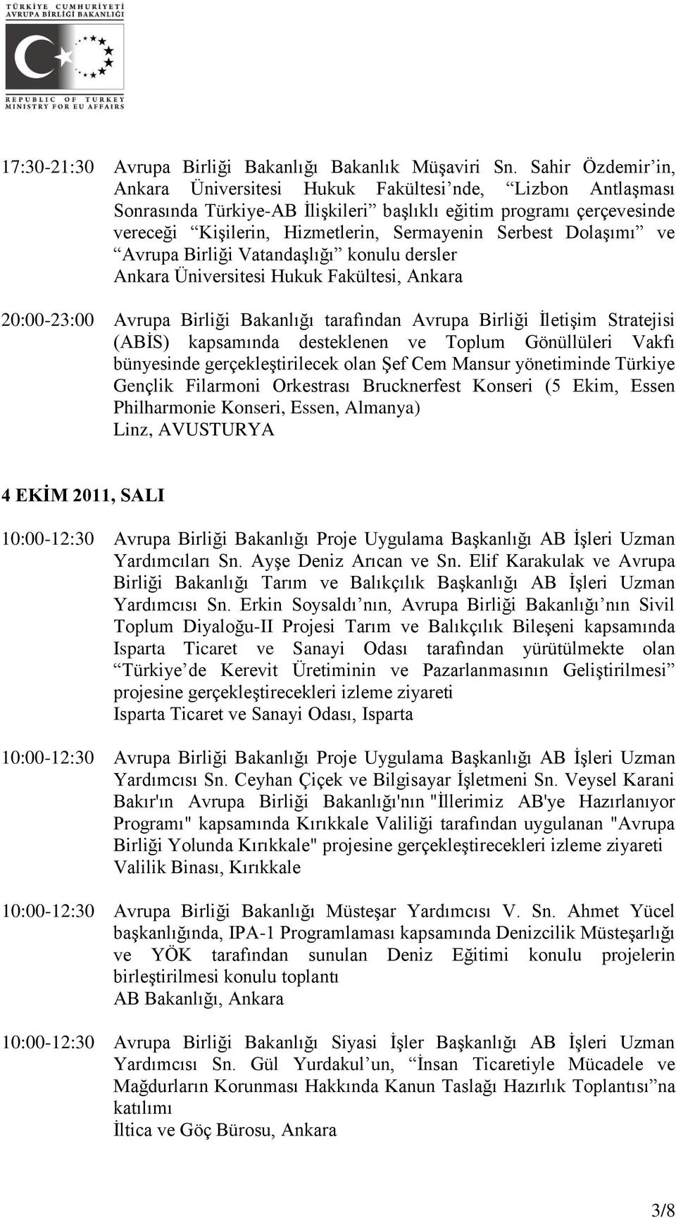 Dolaşımı ve Avrupa Birliği Vatandaşlığı konulu dersler Ankara Üniversitesi Hukuk Fakültesi, Ankara 20:00-23:00 Avrupa Birliği Bakanlığı tarafından Avrupa Birliği İletişim Stratejisi (ABİS) kapsamında
