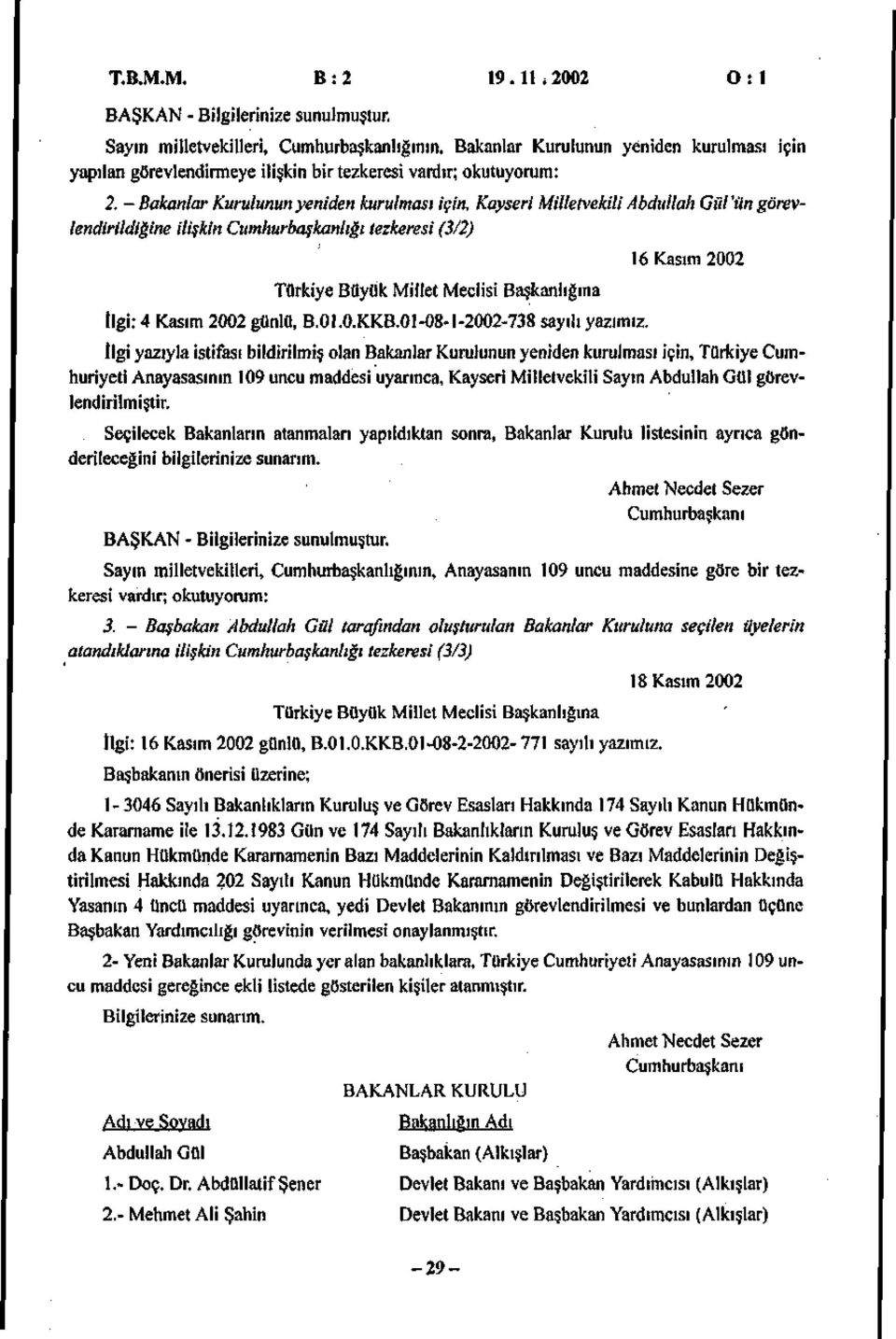 - Bakanlar Kurulunun yeniden kurulması için, Kayseri Milletvekili Abdullah Gül 'ün görevlendirildiğine ilişkin Cumhurbaşkanlığı tezkeresi (3/2) Türkiye Büyük Millet Meclisi Başkanlığına İlgi: 4 Kasım