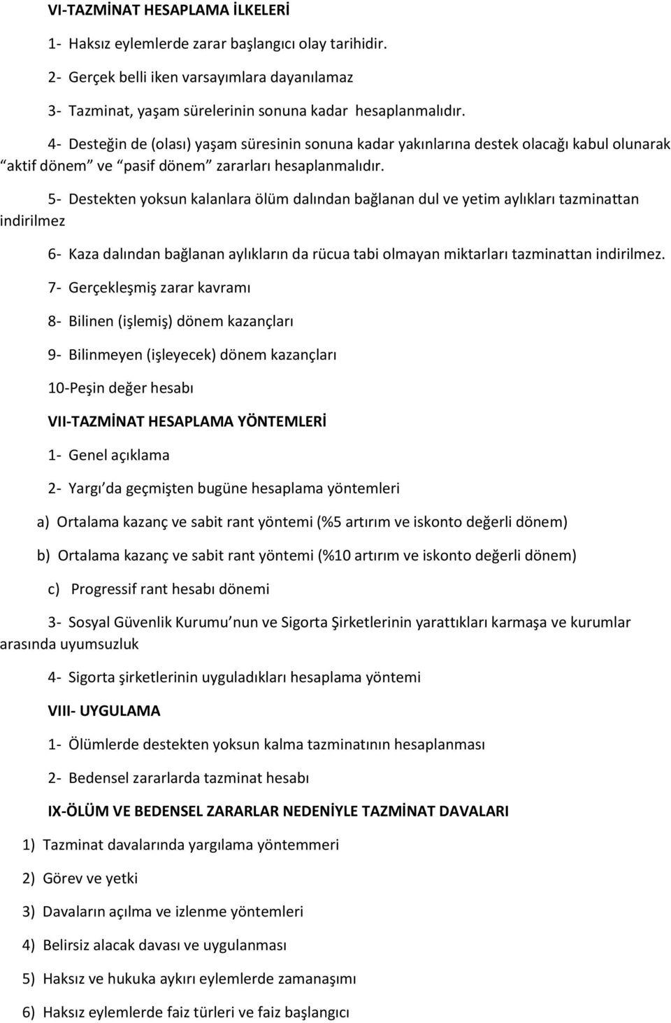 5- Destekten yoksun kalanlara ölüm dalından bağlanan dul ve yetim aylıkları tazminattan indirilmez 6- Kaza dalından bağlanan aylıkların da rücua tabi olmayan miktarları tazminattan indirilmez.