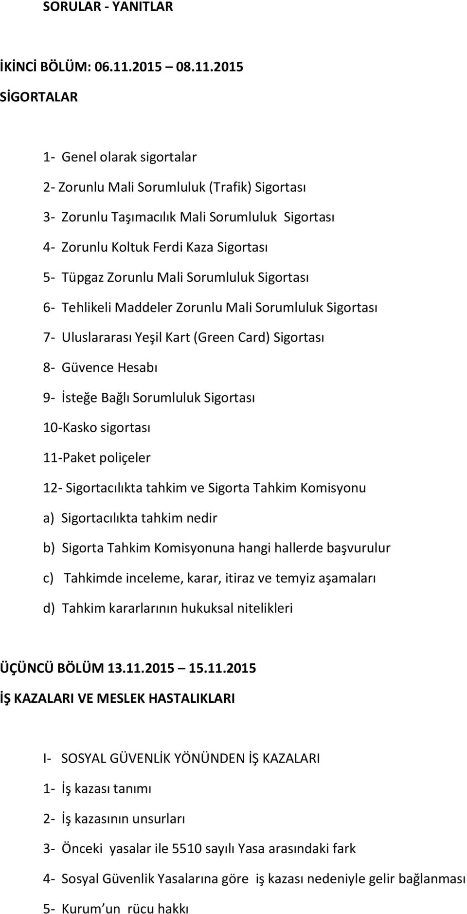 2015 SİGORTALAR 1- Genel olarak sigortalar 2- Zorunlu Mali Sorumluluk (Trafik) Sigortası 3- Zorunlu Taşımacılık Mali Sorumluluk Sigortası 4- Zorunlu Koltuk Ferdi Kaza Sigortası 5- Tüpgaz Zorunlu Mali