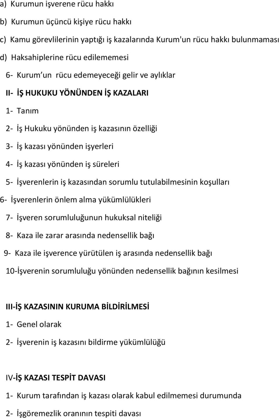 iş kazasından sorumlu tutulabilmesinin koşulları 6- İşverenlerin önlem alma yükümlülükleri 7- İşveren sorumluluğunun hukuksal niteliği 8- Kaza ile zarar arasında nedensellik bağı 9- Kaza ile