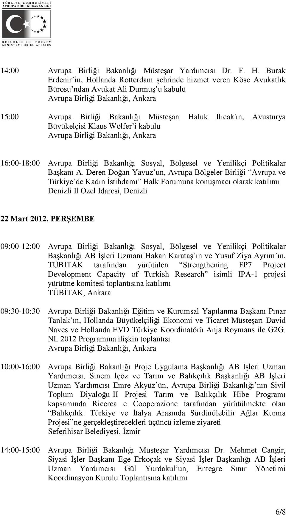 Wölfer i kabulü 16:00-18:00 Avrupa Birliği Bakanlığı Sosyal, Bölgesel ve Yenilikçi Politikalar Başkanı A.