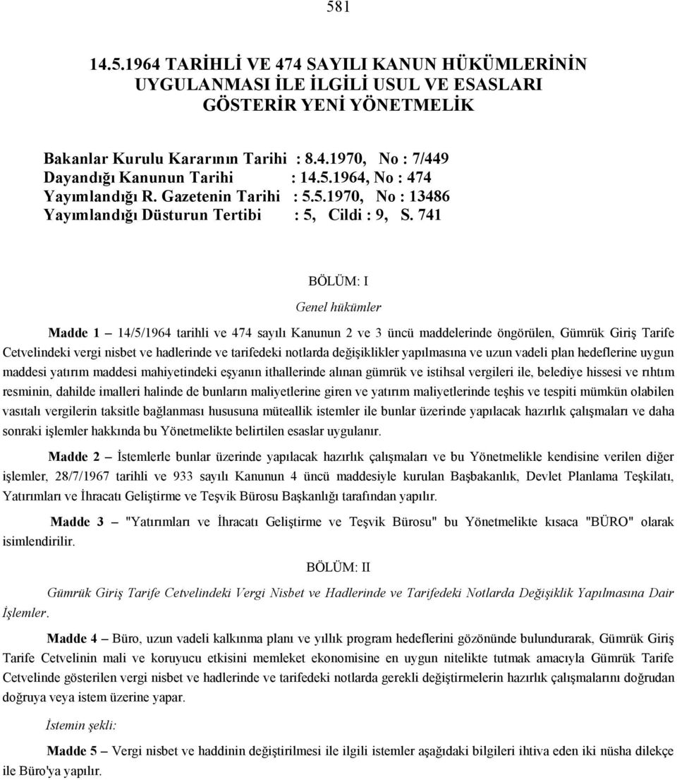 741 BÖLÜM: I Genel hükümler Madde 1 14/5/1964 tarihli ve 474 sayılı Kanunun 2 ve 3 üncü maddelerinde öngörülen, Gümrük Giriş Tarife Cetvelindeki vergi nisbet ve hadlerinde ve tarifedeki notlarda