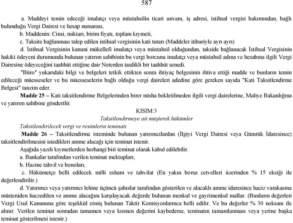 İstihsal Vergisinin kanuni mükellefi imalatçı veya müstahsil olduğundan, takside bağlanacak İstihsal Vergisinin hakiki ödeyeni durumunda bulunan yatırım sahibinin bu vergi borcunu imalatçı veya