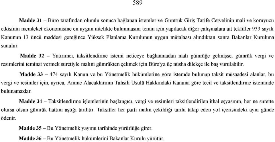 Madde 32 Yatırımcı, taksitlendirme istemi neticeye bağlanmadan malı gümrüğe gelmişse, gümrük vergi ve resimlerini teminat vermek suretiyle malını gümrükten çekmek için Büro'ya üç nüsha dilekçe ile