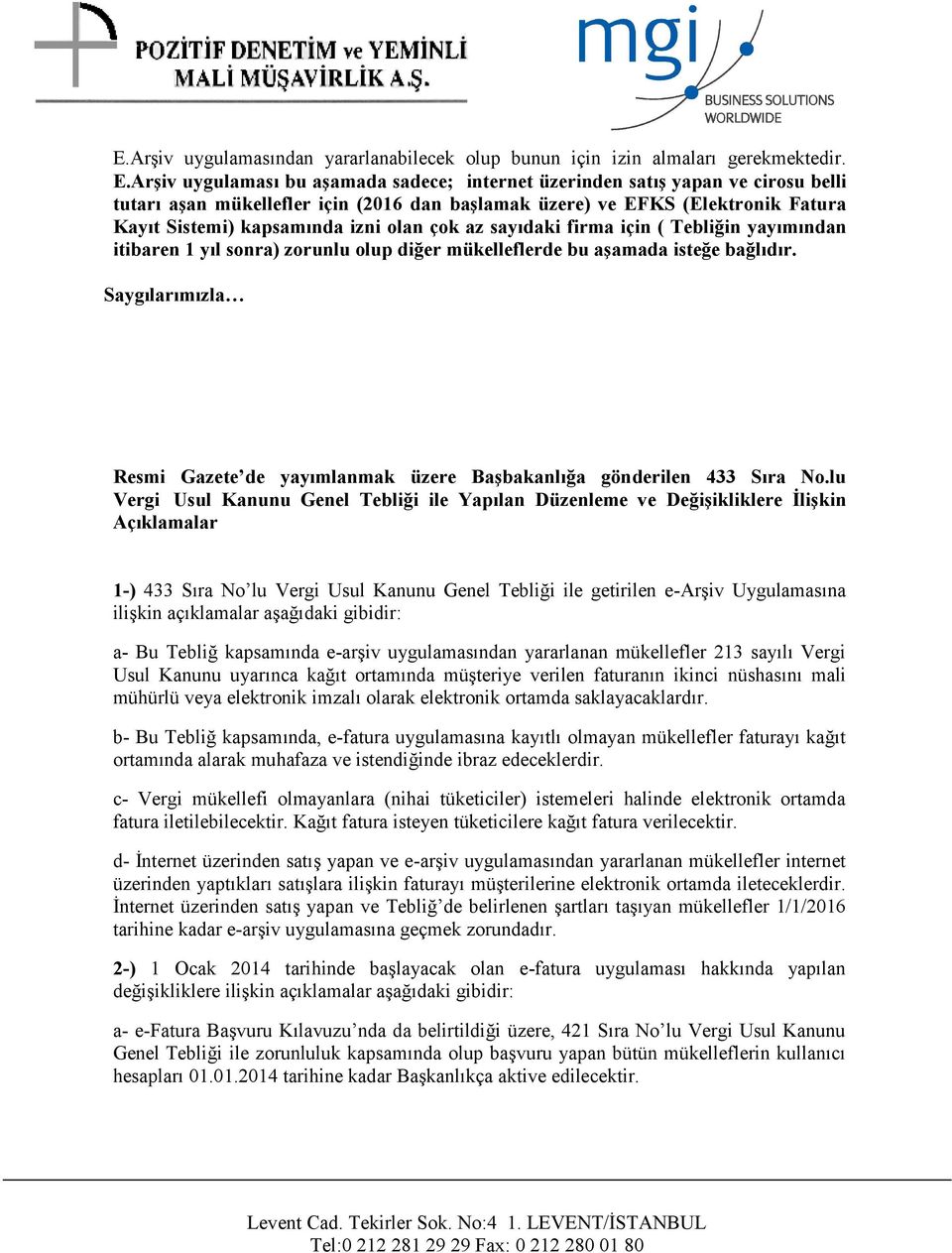 olan çok az sayıdaki firma için ( Tebliğin yayımından itibaren 1 yıl sonra) zorunlu olup diğer mükelleflerde bu aşamada isteğe bağlıdır.