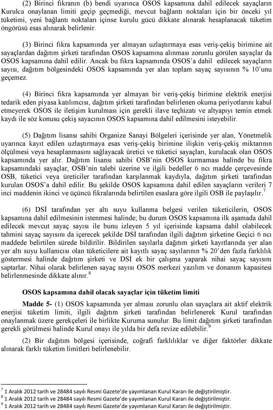 (3) Birinci fıkra kapsamında yer almayan uzlaştırmaya esas veriş-çekiş birimine ait sayaçlardan dağıtım şirketi tarafından OSOS kapsamına alınması zorunlu görülen sayaçlar da OSOS kapsamına dahil