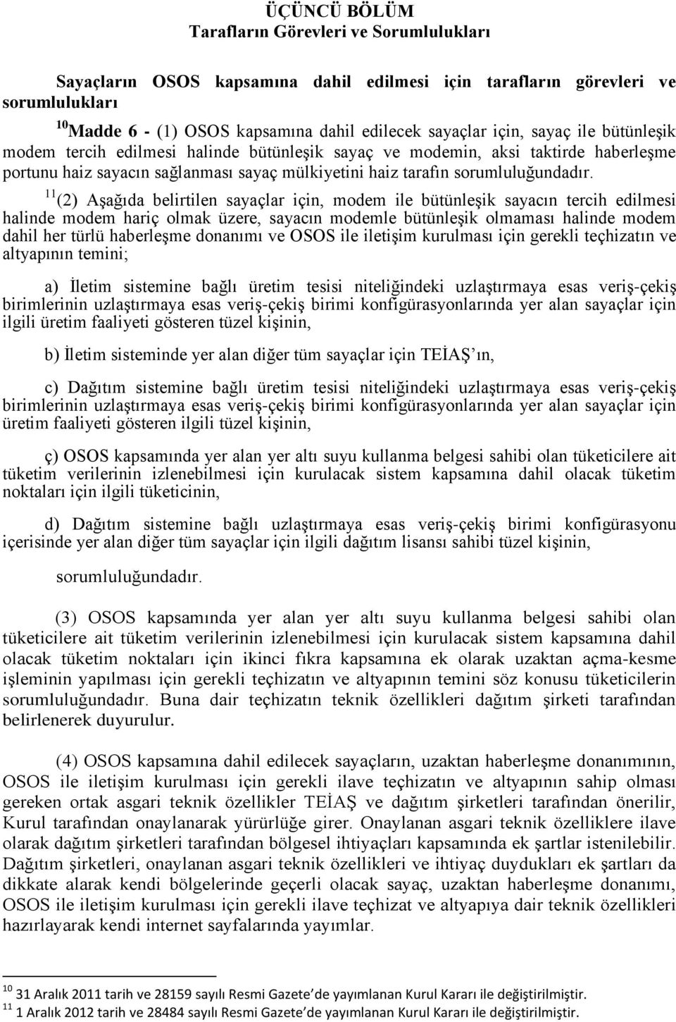 11 (2) Aşağıda belirtilen sayaçlar için, modem ile bütünleşik sayacın tercih edilmesi halinde modem hariç olmak üzere, sayacın modemle bütünleşik olmaması halinde modem dahil her türlü haberleşme