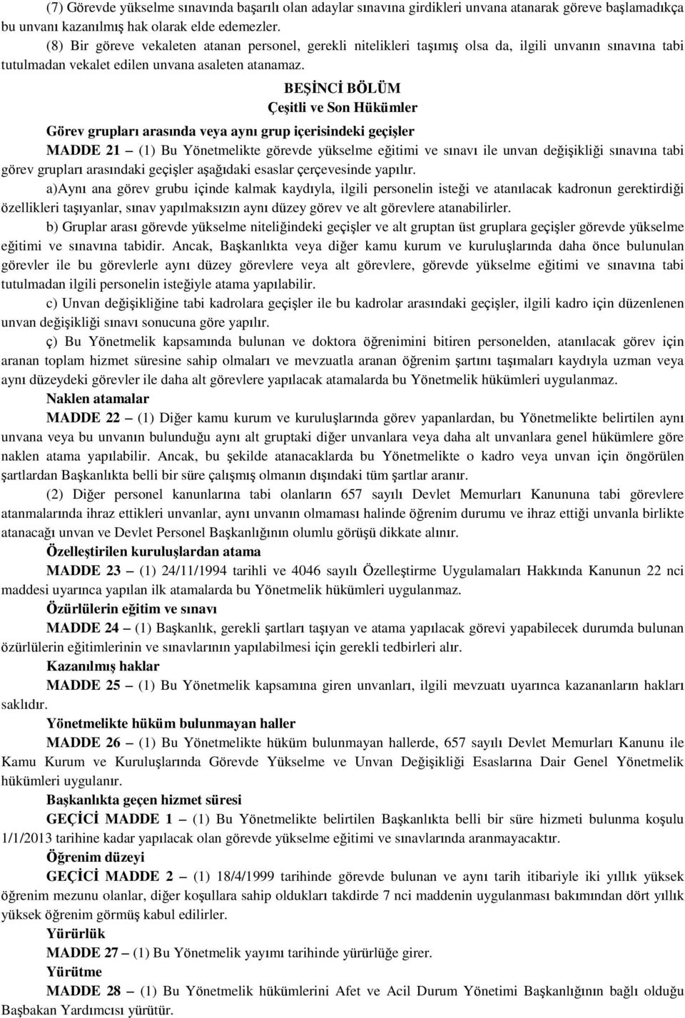 BEŞİNCİ BÖLÜM Çeşitli ve Son Hükümler Görev grupları arasında veya aynı grup içerisindeki geçişler MADDE 21 (1) Bu Yönetmelikte görevde yükselme eğitimi ve sınavı ile unvan değişikliği sınavına tabi