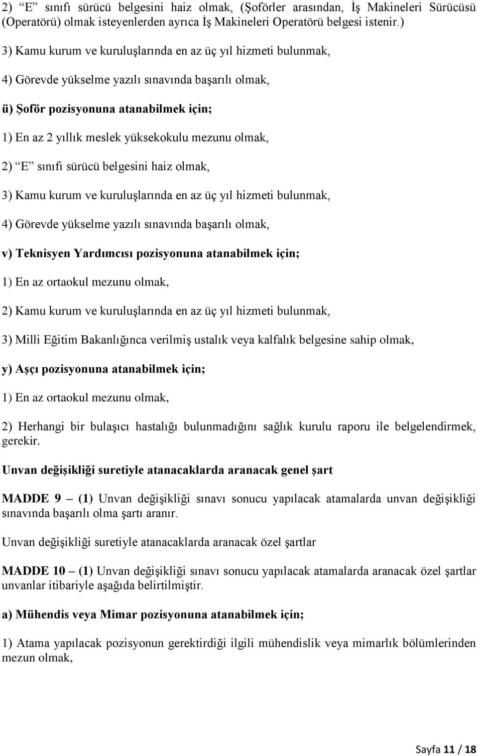 mezunu olmak, 2) E sınıfı sürücü belgesini haiz olmak, 3) Kamu kurum ve kuruluşlarında en az üç yıl hizmeti bulunmak, 4) Görevde yükselme yazılı sınavında başarılı olmak, v) Teknisyen Yardımcısı