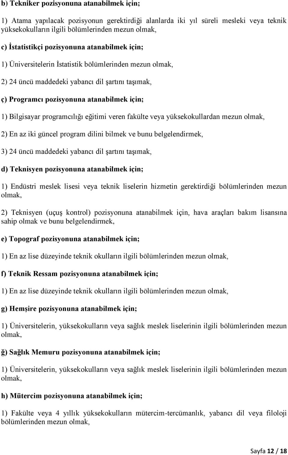 programcılığı eğitimi veren fakülte veya yüksekokullardan mezun olmak, 2) En az iki güncel program dilini bilmek ve bunu belgelendirmek, 3) 24 üncü maddedeki yabancı dil şartını taşımak, d) Teknisyen