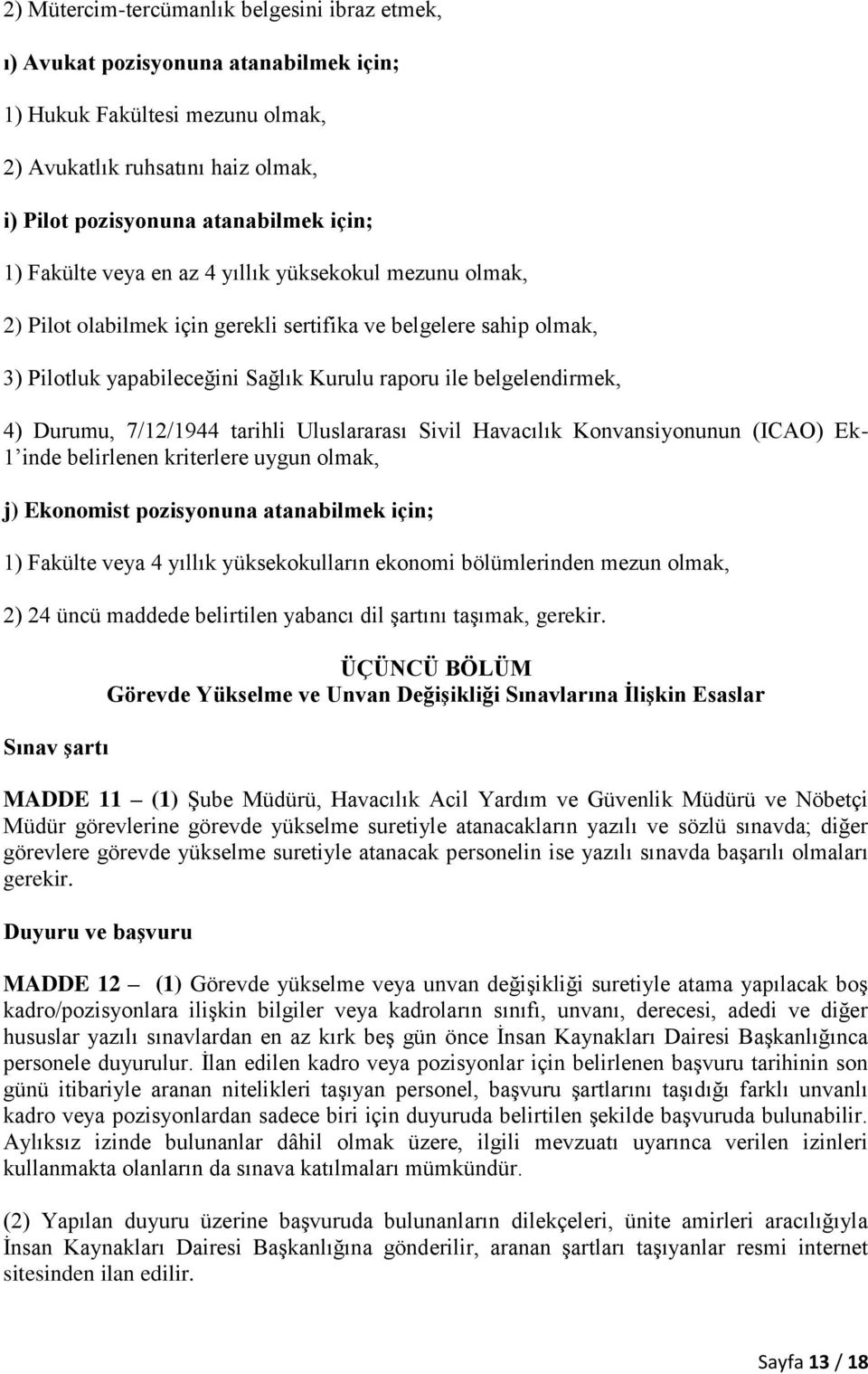 7/12/1944 tarihli Uluslararası Sivil Havacılık Konvansiyonunun (ICAO) Ek- 1 inde belirlenen kriterlere uygun olmak, j) Ekonomist pozisyonuna atanabilmek için; 1) Fakülte veya 4 yıllık yüksekokulların