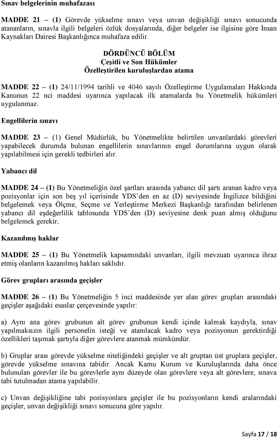 DÖRDÜNCÜ BÖLÜM Çeşitli ve Son Hükümler Özelleştirilen kuruluşlardan atama MADDE 22 (1) 24/11/1994 tarihli ve 4046 sayılı Özelleştirme Uygulamaları Hakkında Kanunun 22 nci maddesi uyarınca yapılacak