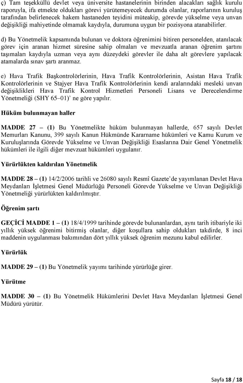 d) Bu Yönetmelik kapsamında bulunan ve doktora öğrenimini bitiren personelden, atanılacak görev için aranan hizmet süresine sahip olmaları ve mevzuatla aranan öğrenim şartını taşımaları kaydıyla