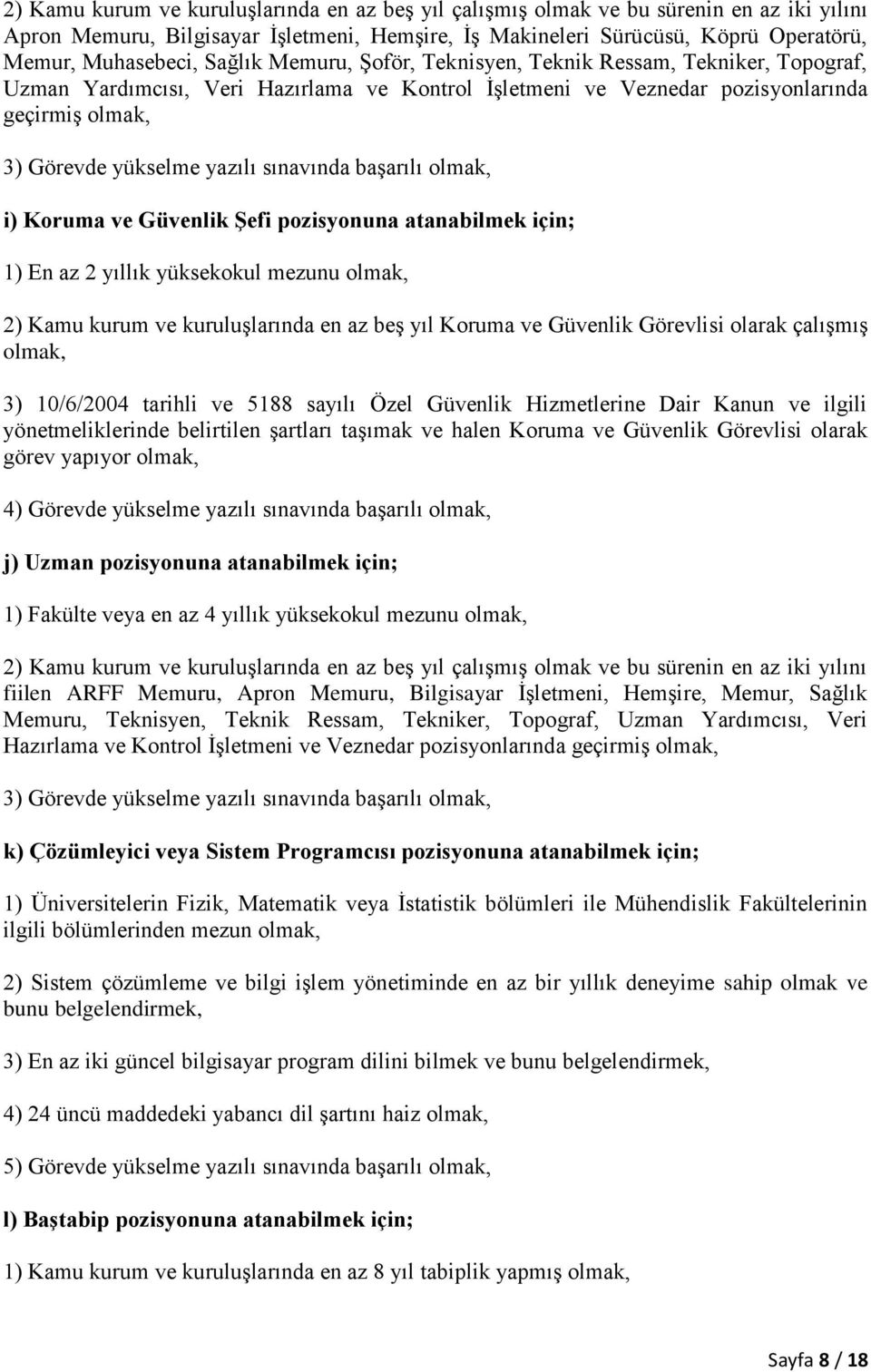 sınavında başarılı olmak, i) Koruma ve Güvenlik Şefi pozisyonuna atanabilmek için; 1) En az 2 yıllık yüksekokul mezunu olmak, 2) Kamu kurum ve kuruluşlarında en az beş yıl Koruma ve Güvenlik