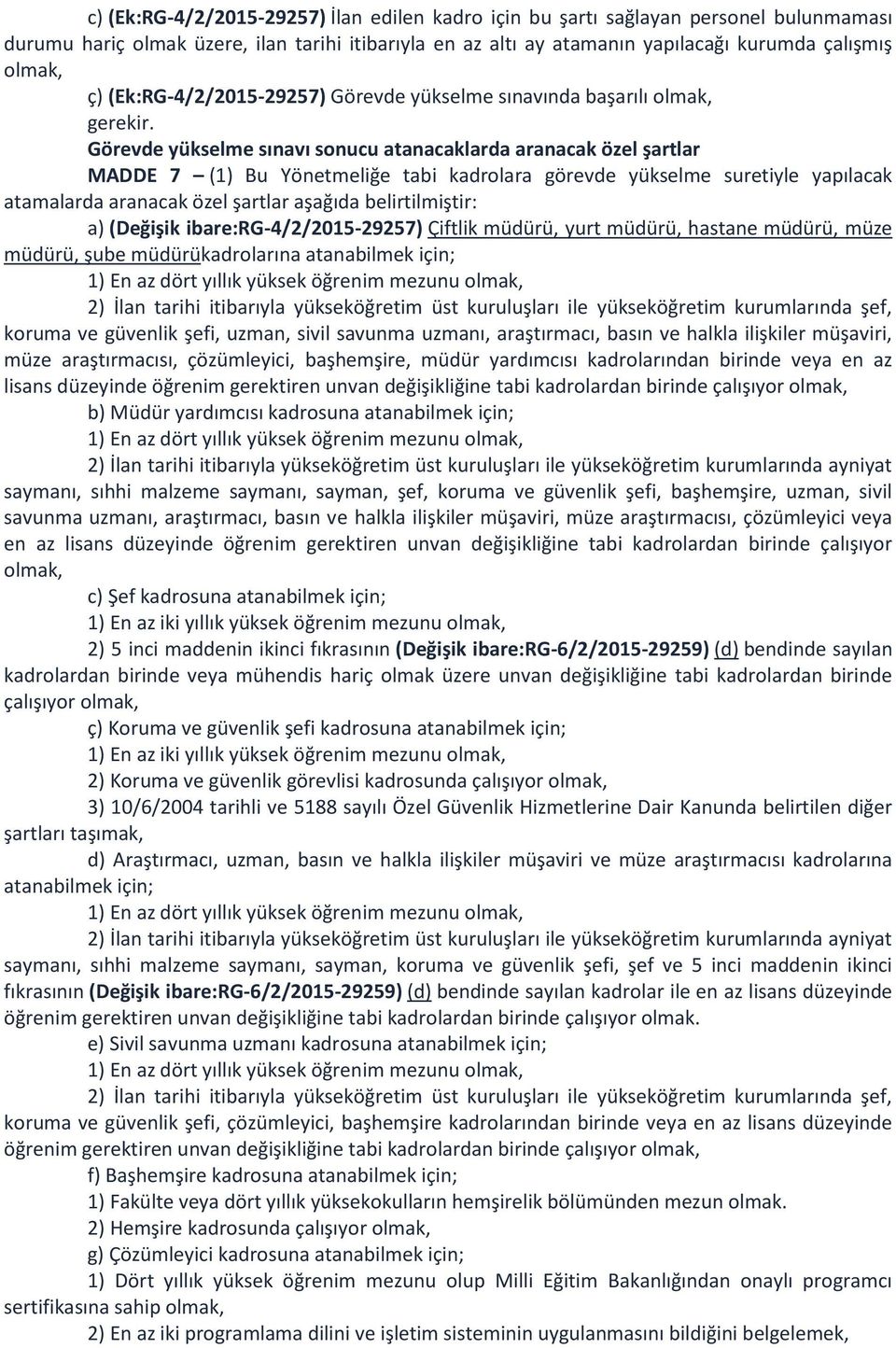 Görevde yükselme sınavı sonucu atanacaklarda aranacak özel şartlar MADDE 7 (1) Bu Yönetmeliğe tabi kadrolara görevde yükselme suretiyle yapılacak atamalarda aranacak özel şartlar aşağıda