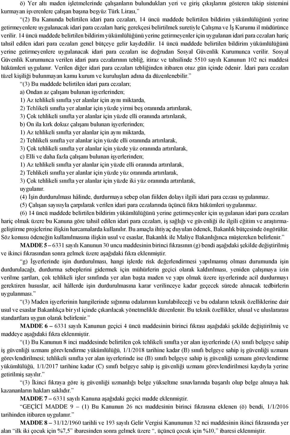 14 üncü maddede belirtilen bildirim yükümlülüğünü yerine getirmeyenler için uygulanan idari para cezaları hariç tahsil edilen idari para cezaları genel bütçeye gelir kaydedilir.