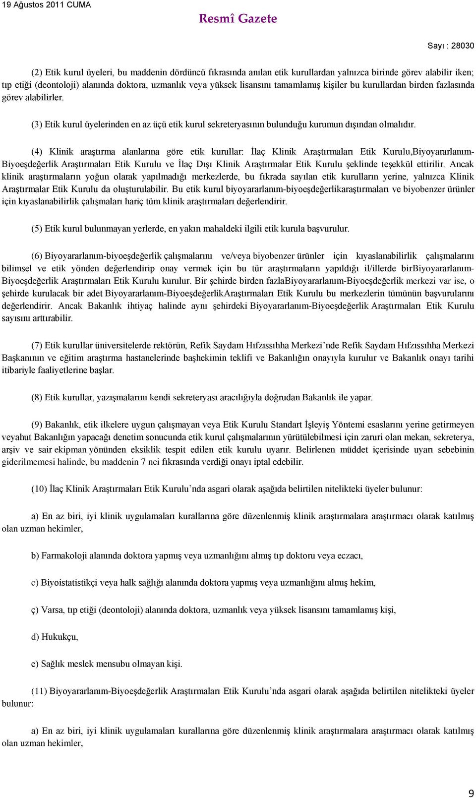 (4) Klinik araştırma alanlarına göre etik kurullar: İlaç Klinik Araştırmaları Etik Kurulu,Biyoyararlanım- Biyoeşdeğerlik Araştırmaları Etik Kurulu ve İlaç Dışı Klinik Araştırmalar Etik Kurulu