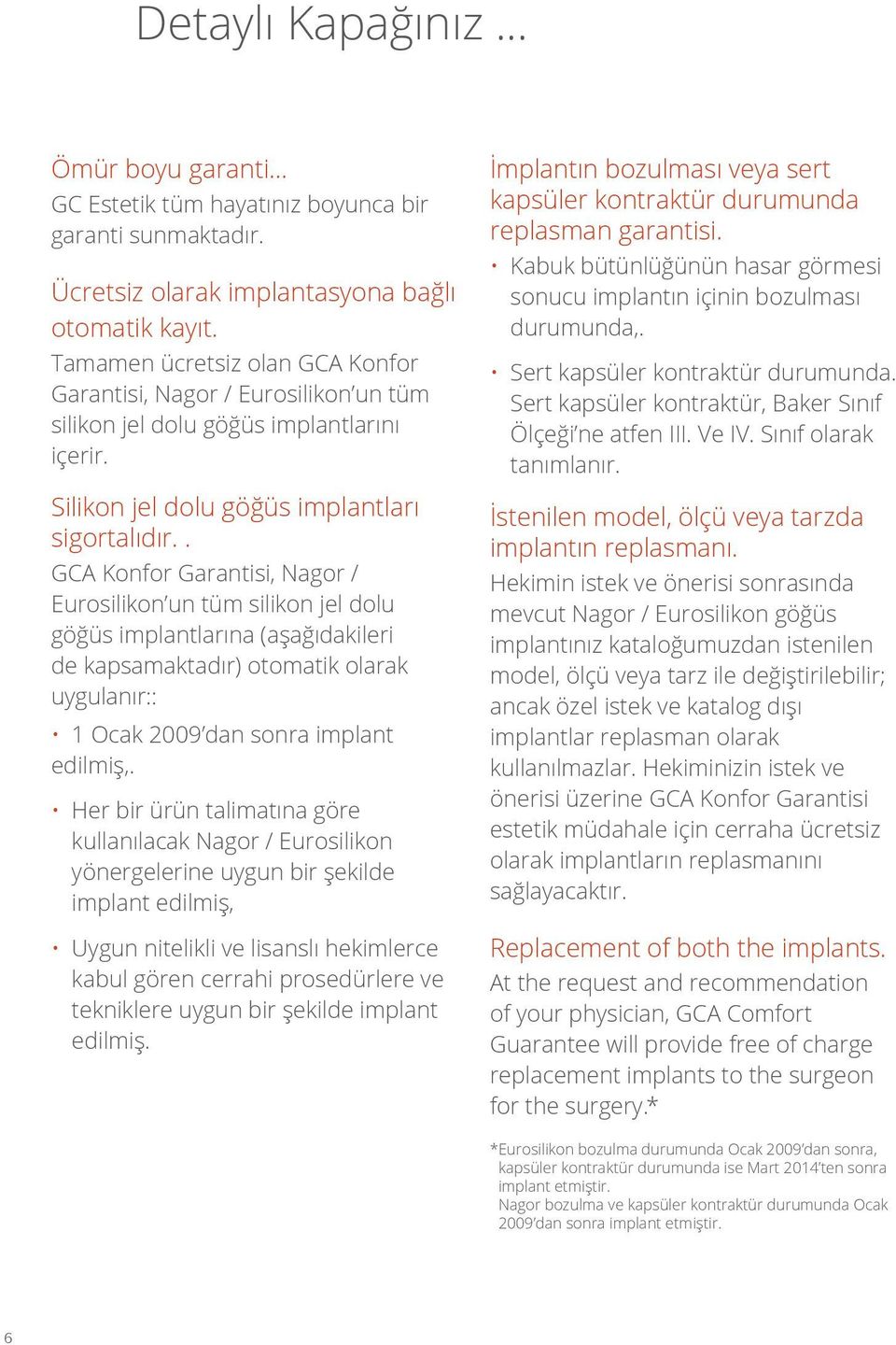 . GCA Konfor Garantisi, Nagor / Eurosilikon un tüm silikon jel dolu göğüs implantlarına (aşağıdakileri de kapsamaktadır) otomatik olarak uygulanır:: 1 Ocak 2009 dan sonra implant edilmiş,.