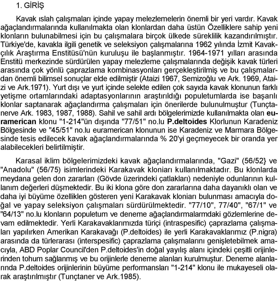 Türkiye'de, kavakla ilgili genetik ve seleksiyon çalışmalarına 1962 yılında İzmit Kavakçılık Araştırma Enstitüsü'nün kuruluşu ile başlanmıştır.