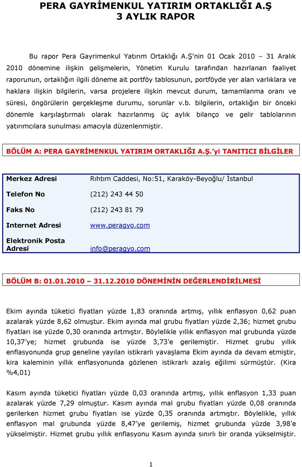 varlıklara ve haklara ilişkin bilgilerin, varsa projelere ilişkin mevcut durum, tamamlanma oranı ve süresi, öngörülerin gerçekleşme durumu, sorunlar v.b. bilgilerin, ortaklığın bir önceki dönemle karşılaştırmalı olarak hazırlanmış üç aylık bilanço ve gelir tablolarının yatırımcılara sunulması amacıyla düzenlenmiştir.