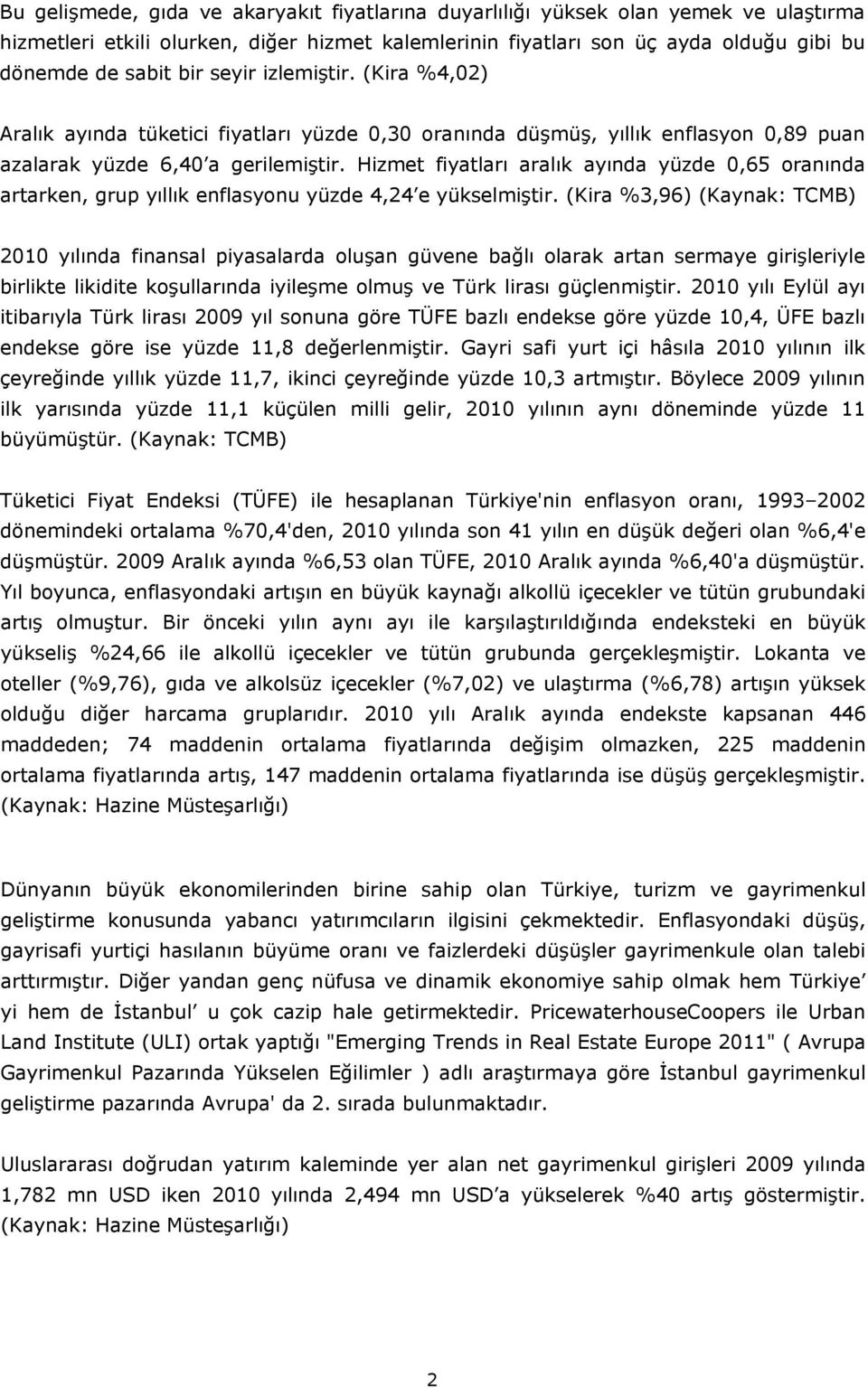 Hizmet fiyatları aralık ayında yüzde 0,65 oranında artarken, grup yıllık enflasyonu yüzde 4,24 e yükselmiştir.