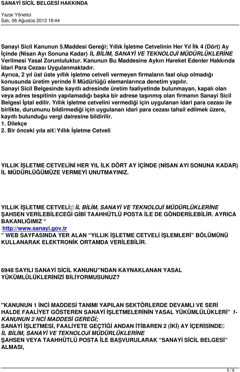 Ayrıca, 2 yıl üst üste yıllık işletme cetveli vermeyen firmaların faal olup olmadığı konusunda üretim yerinde İl Müdürlüğü elemanlarınca denetim yapılır.