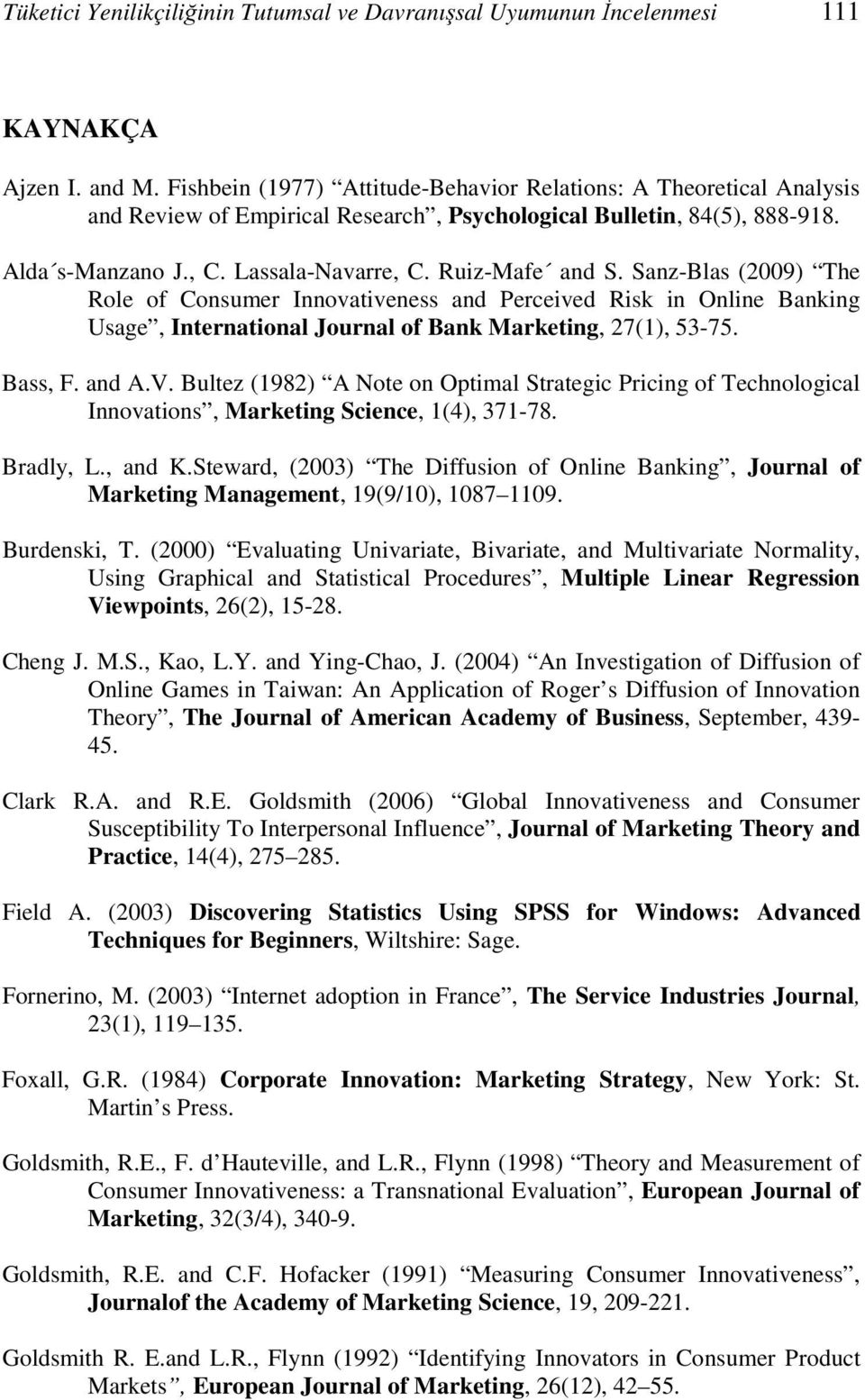 Sanz-Blas (2009) The Role of Consumer Innovativeness and Perceived Risk in Online Banking Usage, International Journal of Bank Marketing, 27(1), 53-75. Bass, F. and A.V.