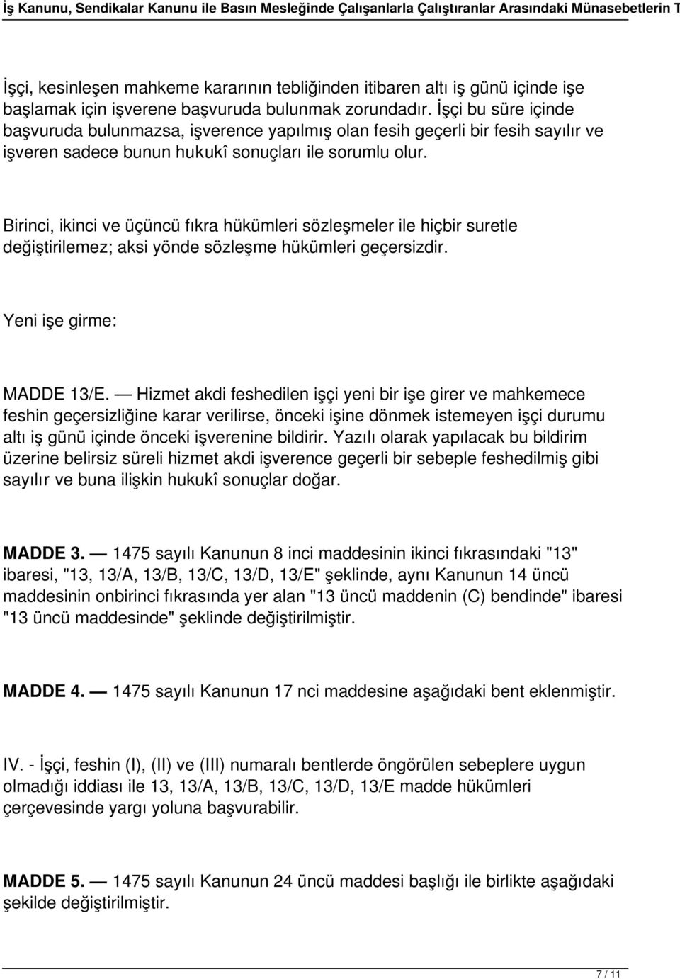 Birinci, ikinci ve üçüncü fıkra hükümleri sözleşmeler ile hiçbir suretle değiştirilemez; aksi yönde sözleşme hükümleri geçersizdir. Yeni işe girme: MADDE 13/E.