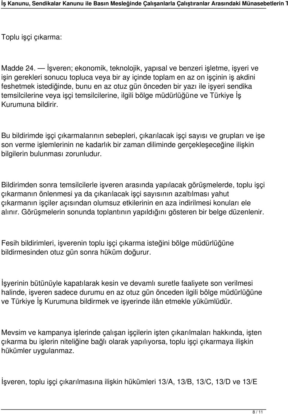 önceden bir yazı ile işyeri sendika temsilcilerine veya işçi temsilcilerine, ilgili bölge müdürlüğüne ve Türkiye İş Kurumuna bildirir.